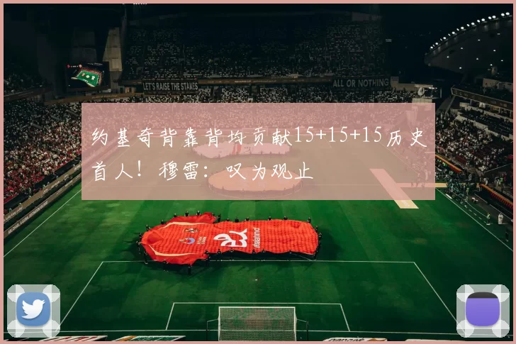 约基奇背靠背均贡献15+15+15历史首人!穆雷:叹为观止